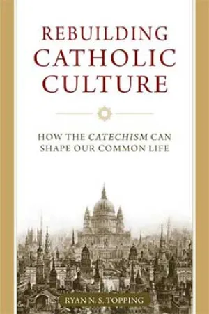 Rebuilding Catholic Culture